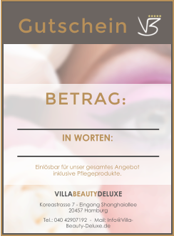 Gutschein  BETRAG: VILLABEAUTYDELUXE Koreastrasse 7 - Eingang Shanghaiallee  20457 Hamburg Tel.: 040 42907192  -  Mail: Info@Villa-Beauty-Deluxe.de IN WORTEN: Einlsbar fr unser gesamtes Angebotinklusive Pflegeprodukte.